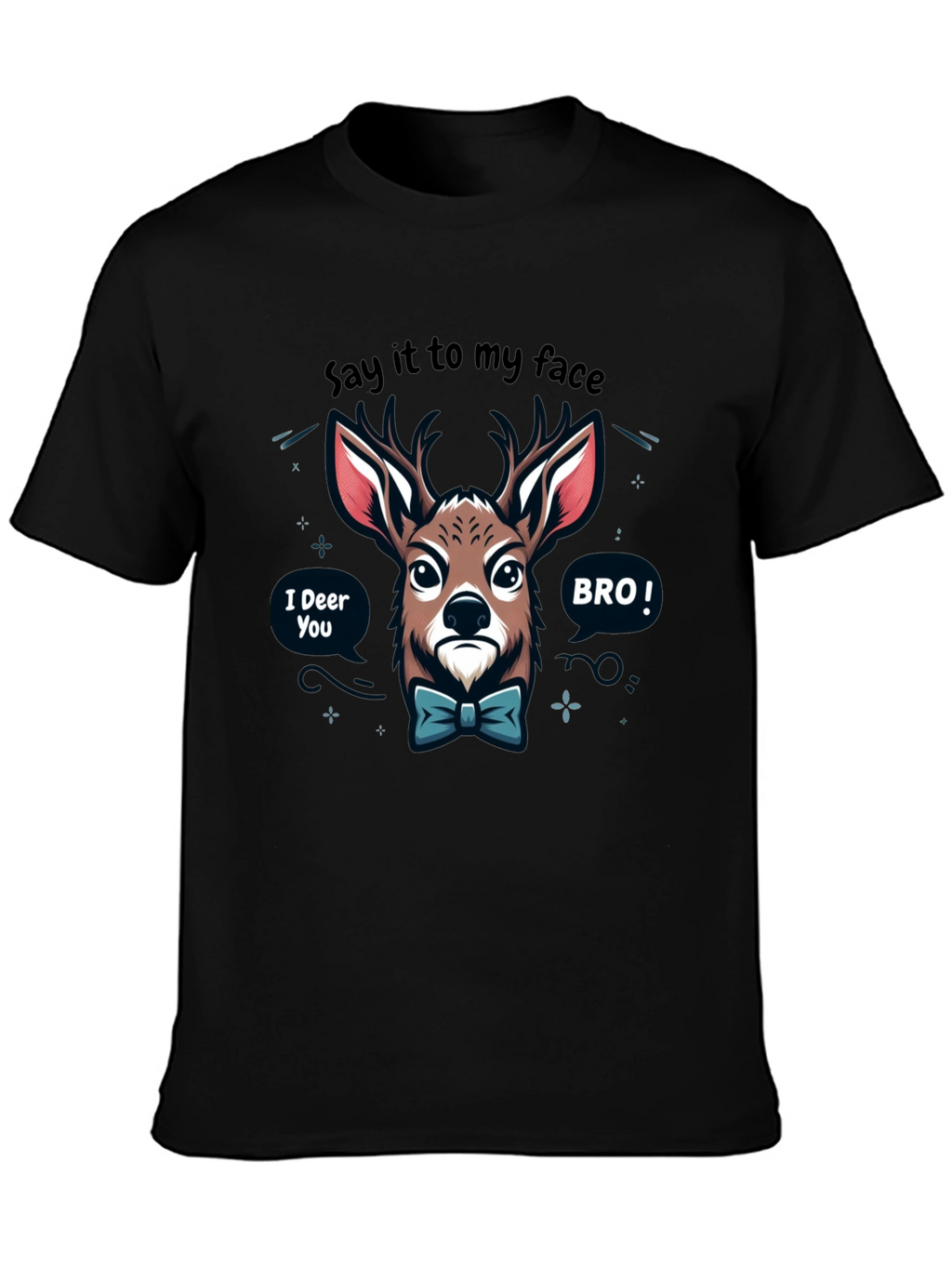 Funny Deer T-Shirt: Say it to my face BRO!