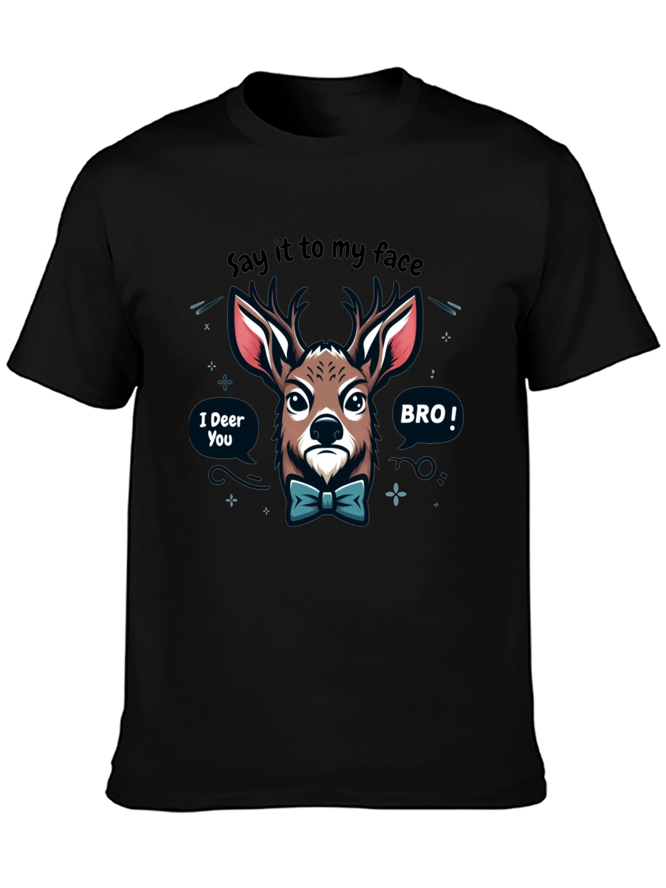 Funny Deer T-Shirt: Say it to my face BRO!