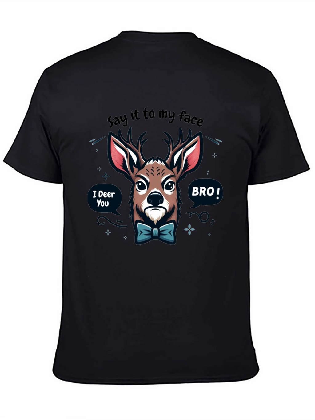 Funny Deer T-Shirt: Say it to my face BRO!