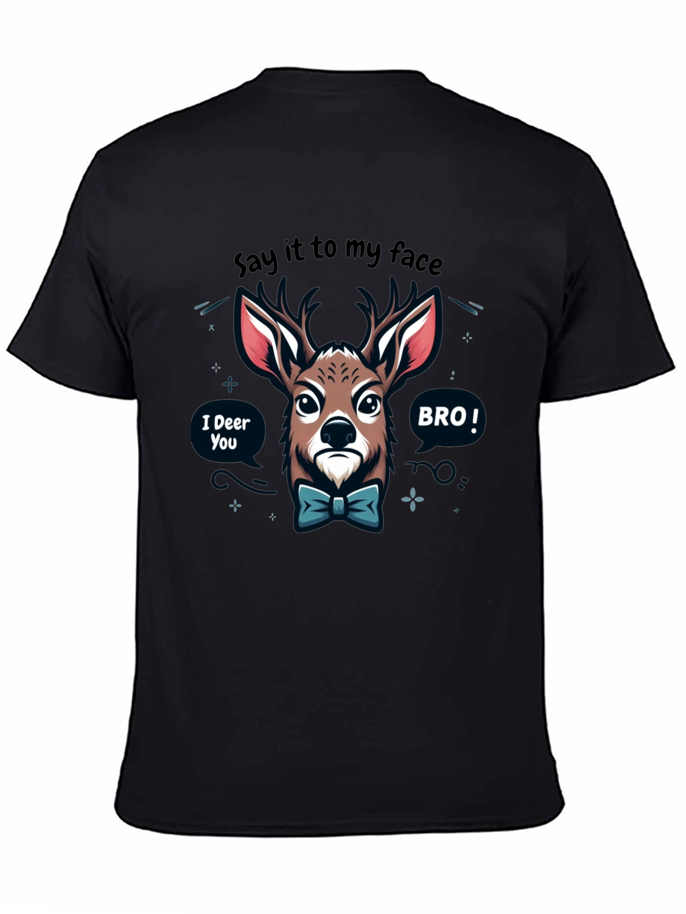 Funny Deer T-Shirt: Say it to my face BRO!