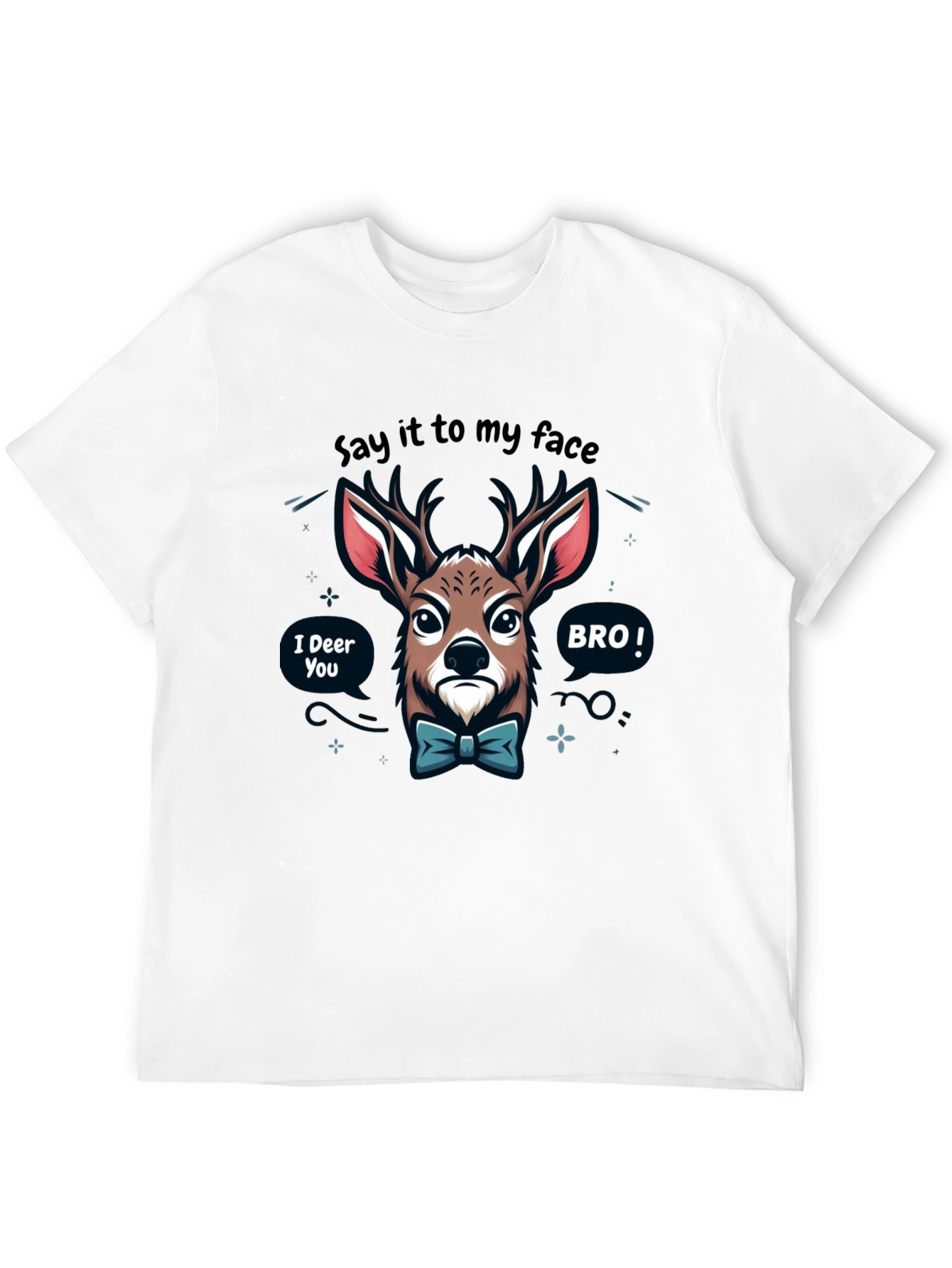 Funny Deer T-Shirt: Say it to my face BRO!