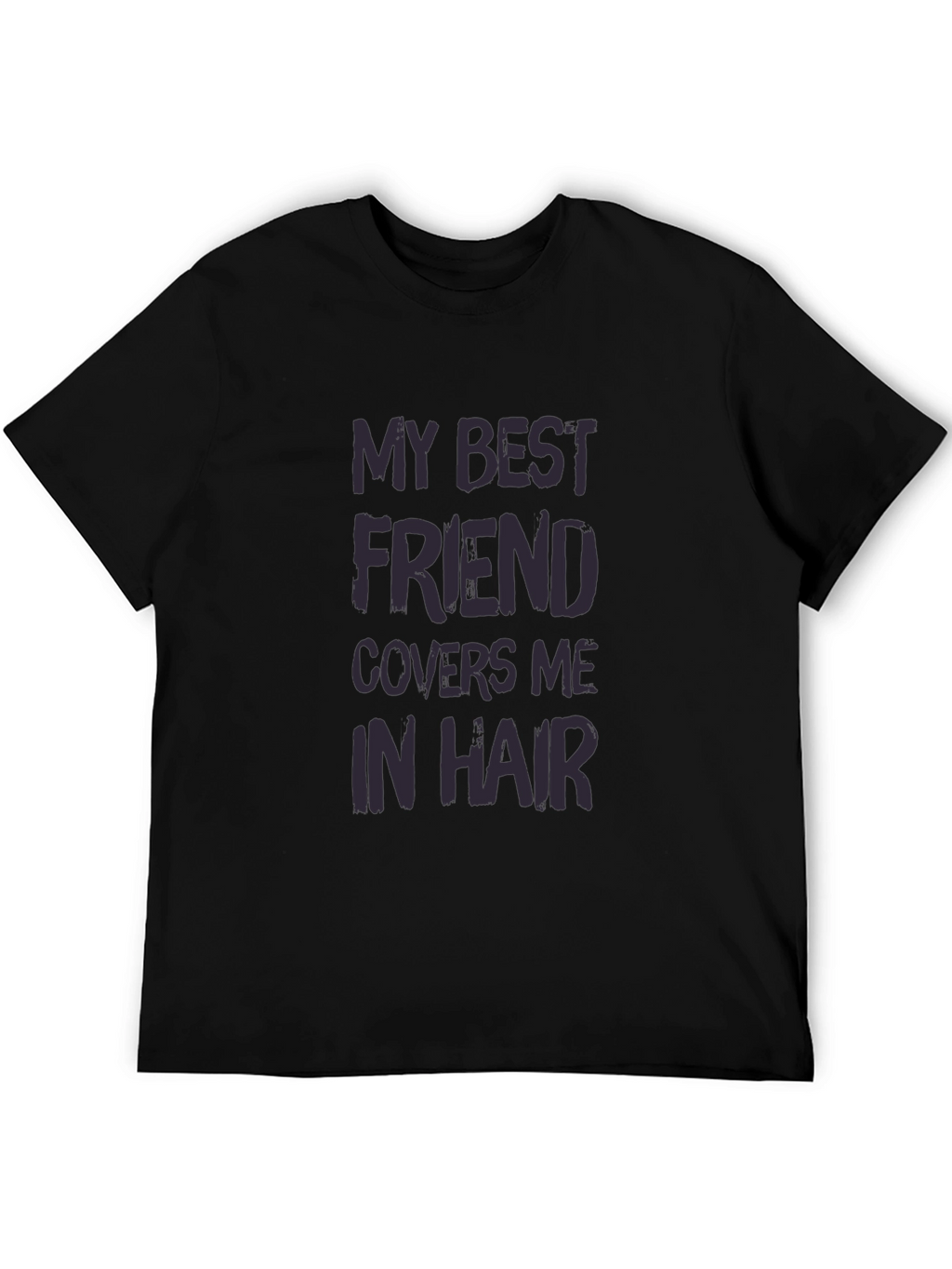 My Best Friend Covers Me In Hair T-Shirt