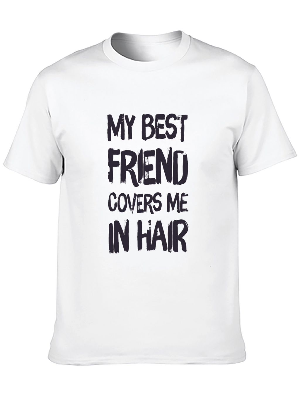 My Best Friend Covers Me In Hair T-Shirt