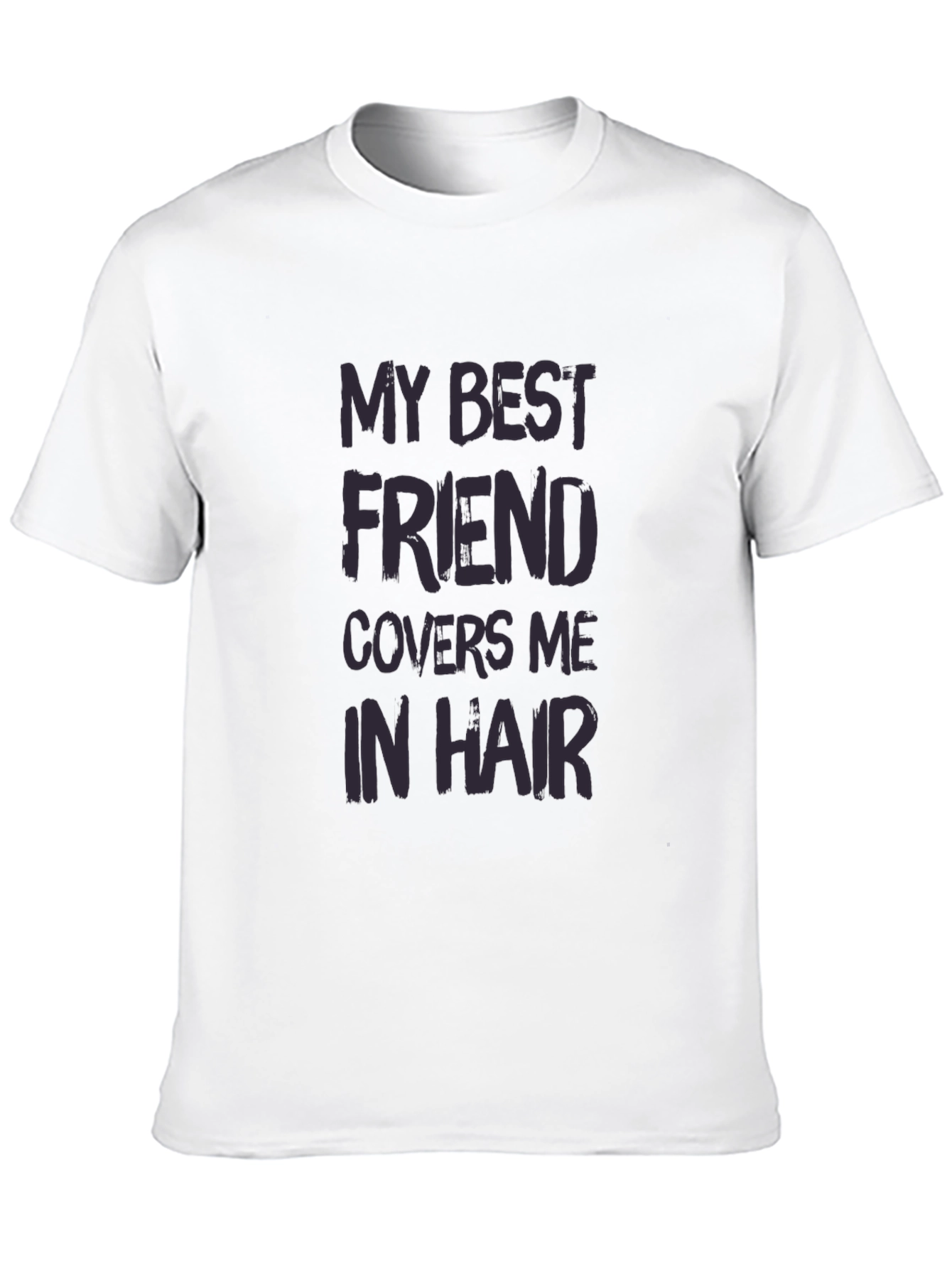 My Best Friend Covers Me In Hair T-Shirt