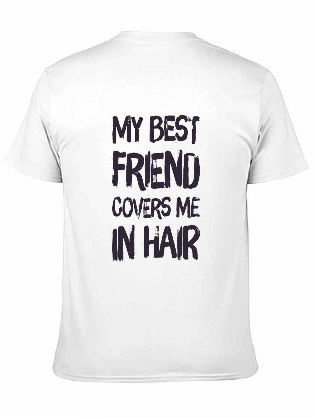 My Best Friend Covers Me In Hair T-Shirt
