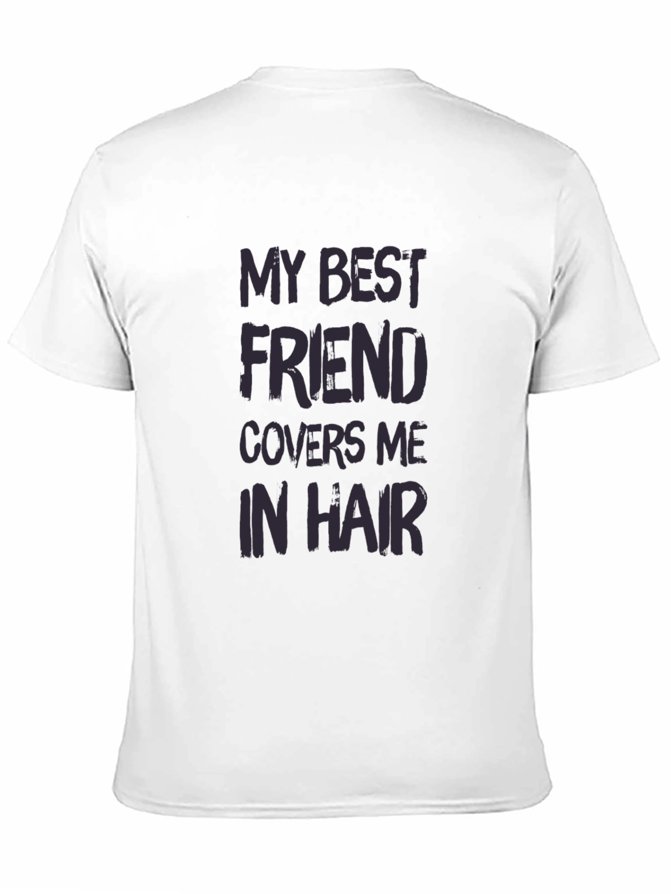 My Best Friend Covers Me In Hair T-Shirt