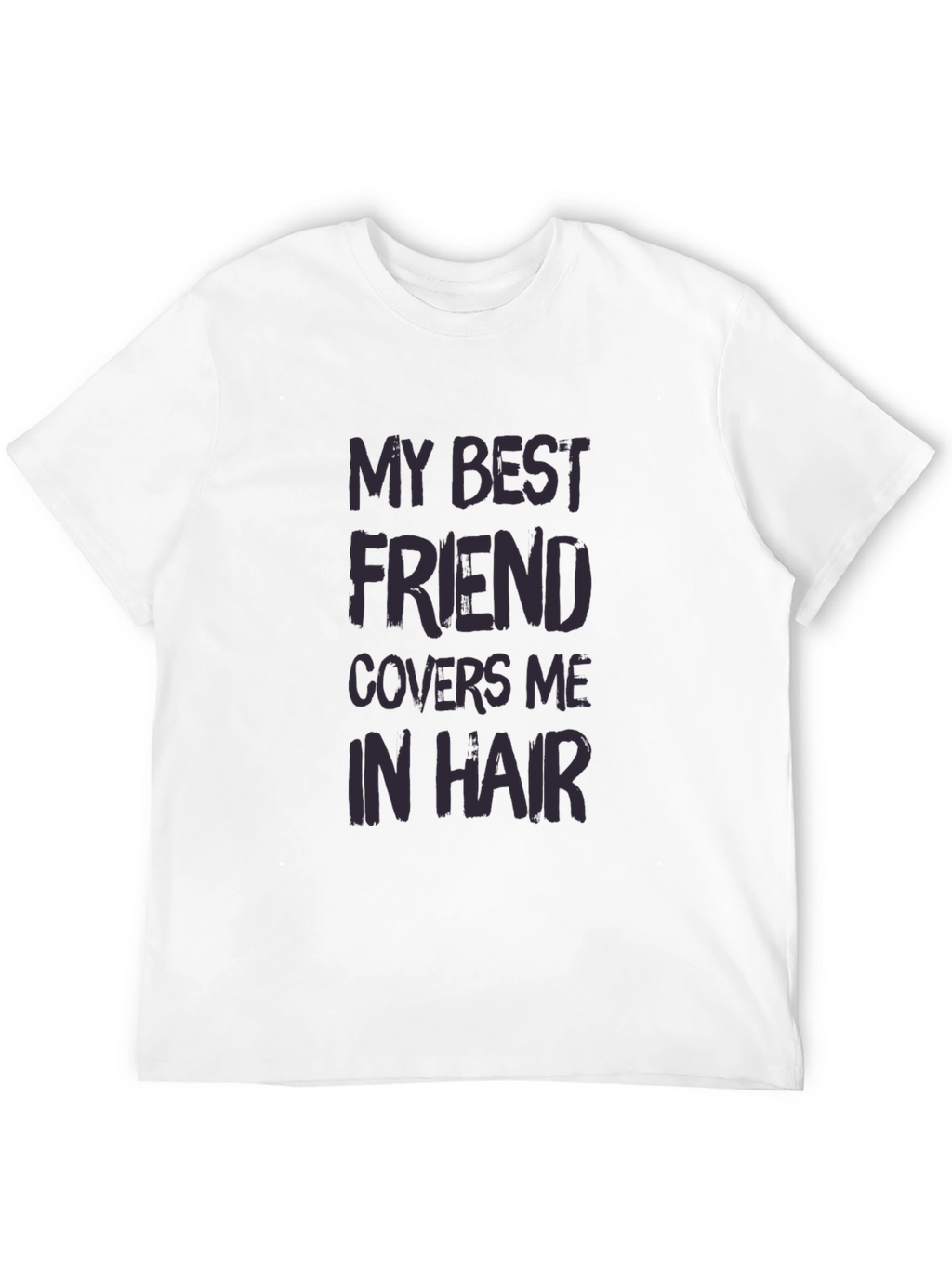 My Best Friend Covers Me In Hair T-Shirt