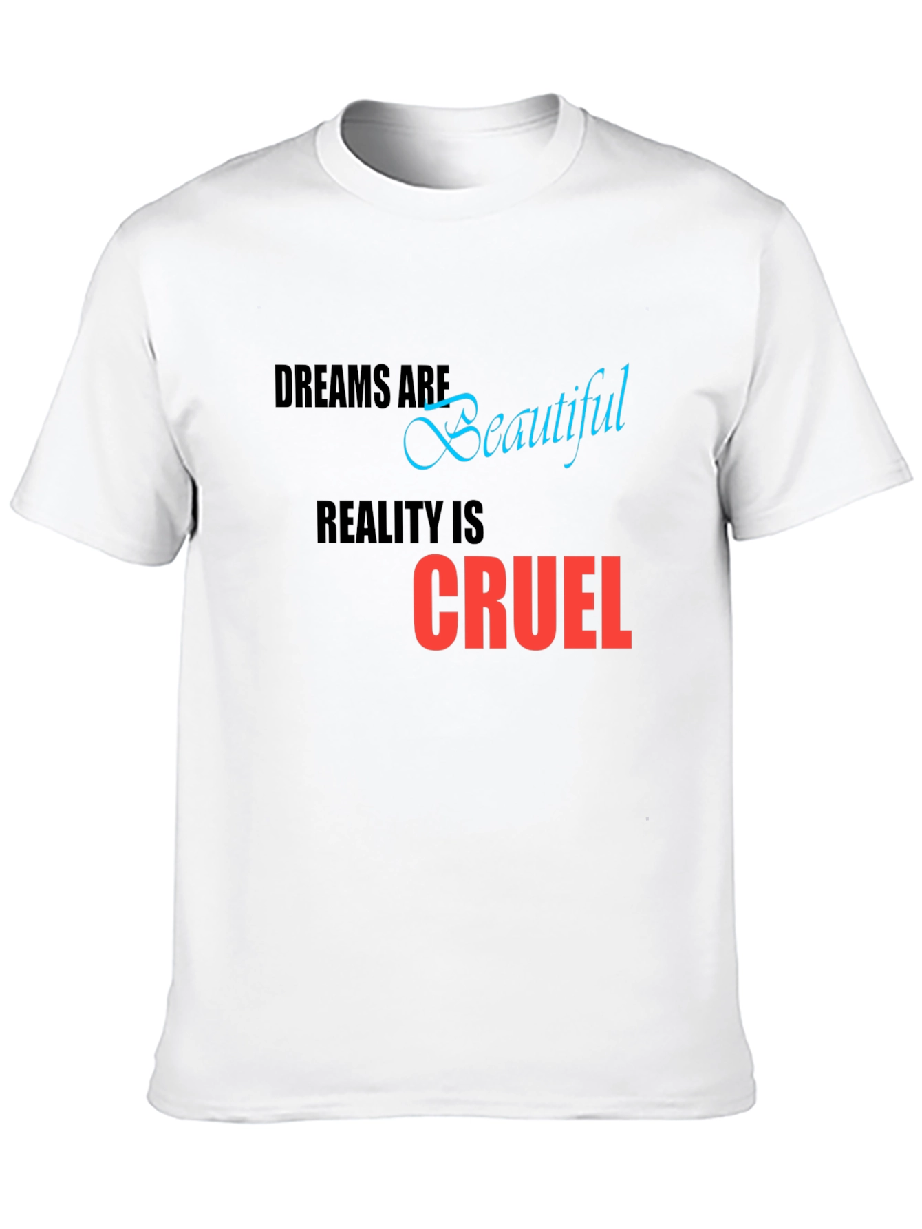 Dreams are Beautiful Reality is Cruel T-Shirt