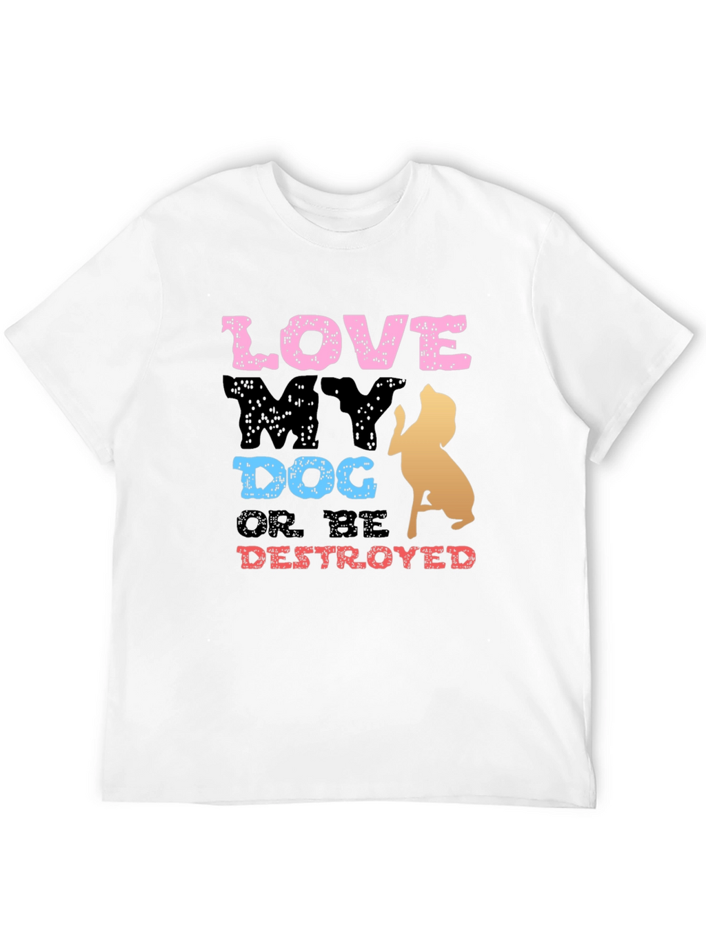 Love My Dog or Be Destroyed T-Shirt