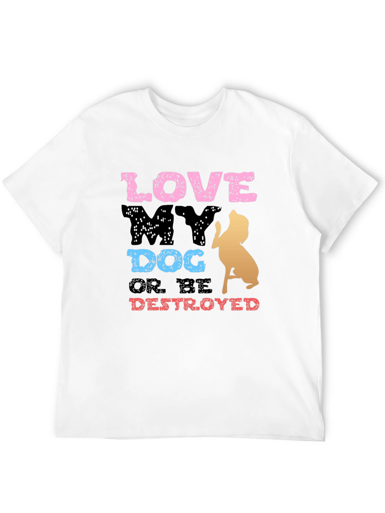 Love My Dog or Be Destroyed T-Shirt