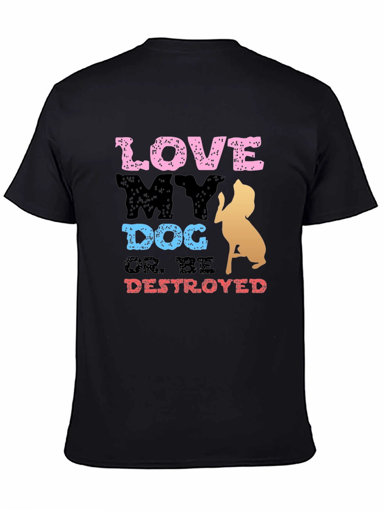 Love My Dog or Be Destroyed T-Shirt