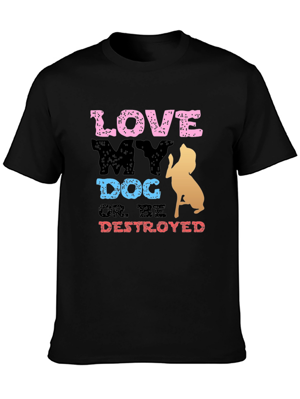 Love My Dog or Be Destroyed T-Shirt