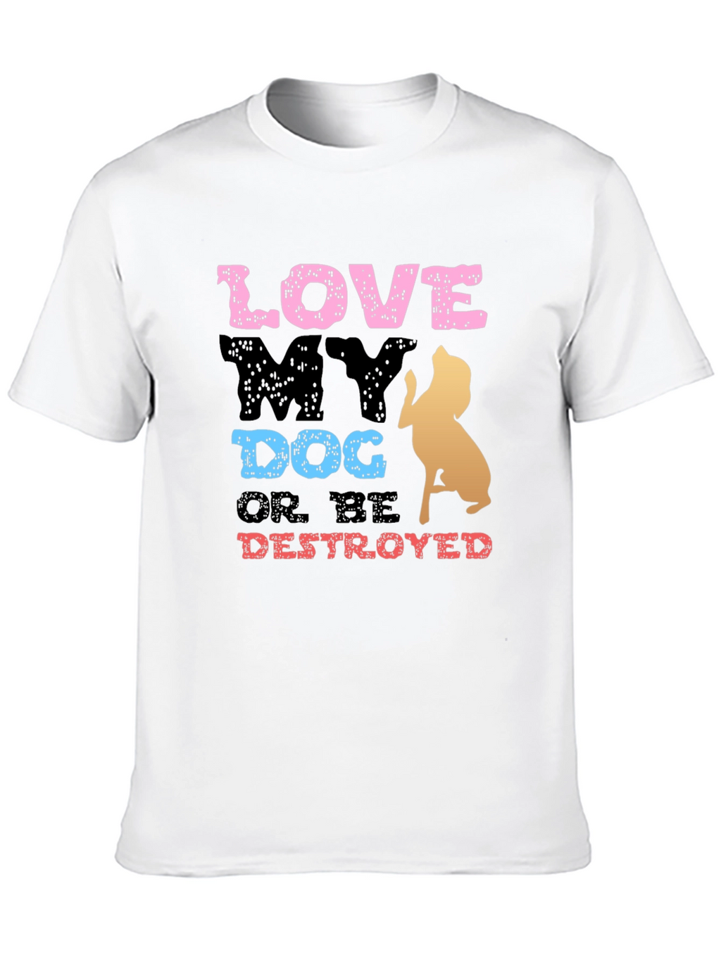 Love My Dog or Be Destroyed T-Shirt