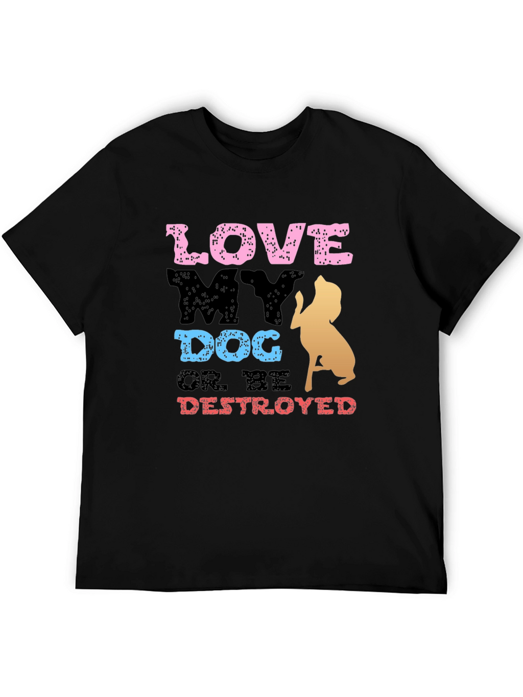 Love My Dog or Be Destroyed T-Shirt