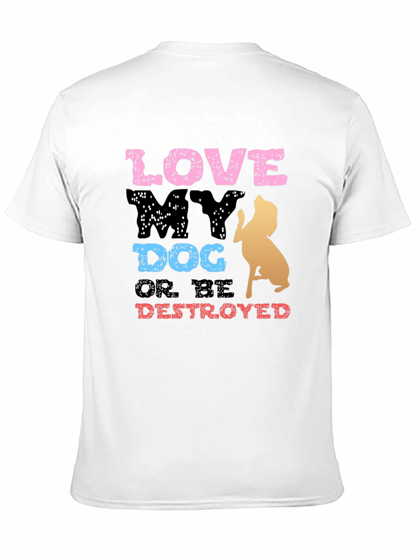 Love My Dog or Be Destroyed T-Shirt