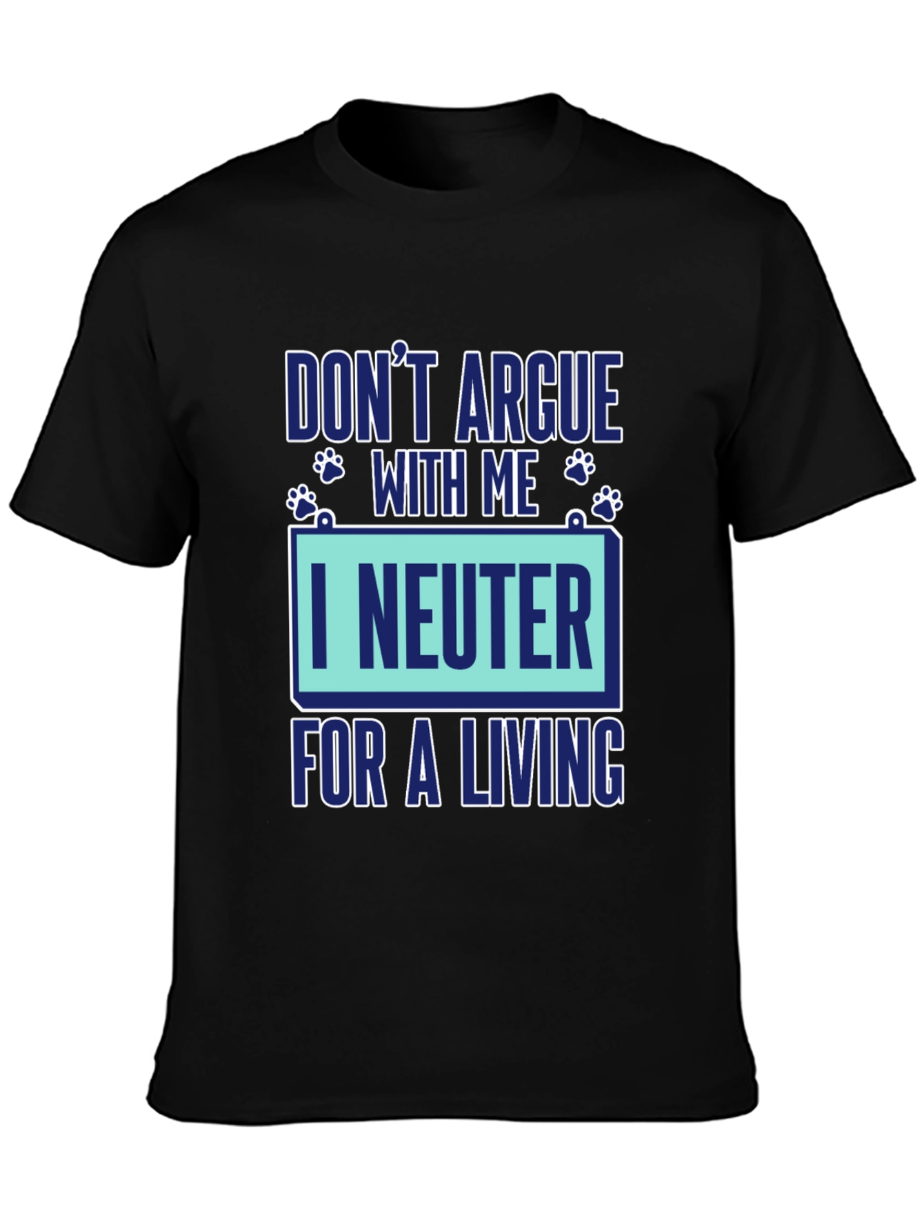 Dont Argue With Me I Neuter For A Living Graphic T-Shirt