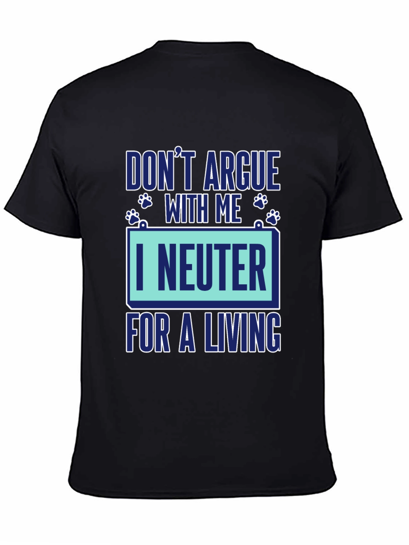 Dont Argue With Me I Neuter For A Living Graphic T-Shirt