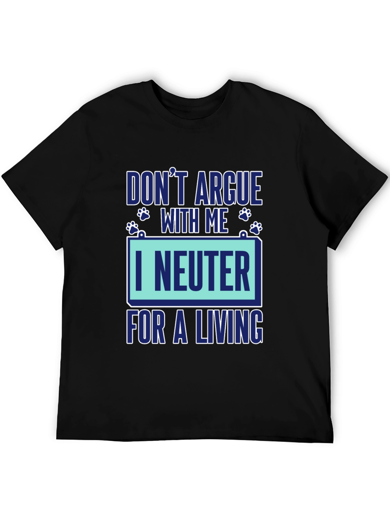 Dont Argue With Me I Neuter For A Living Graphic T-Shirt