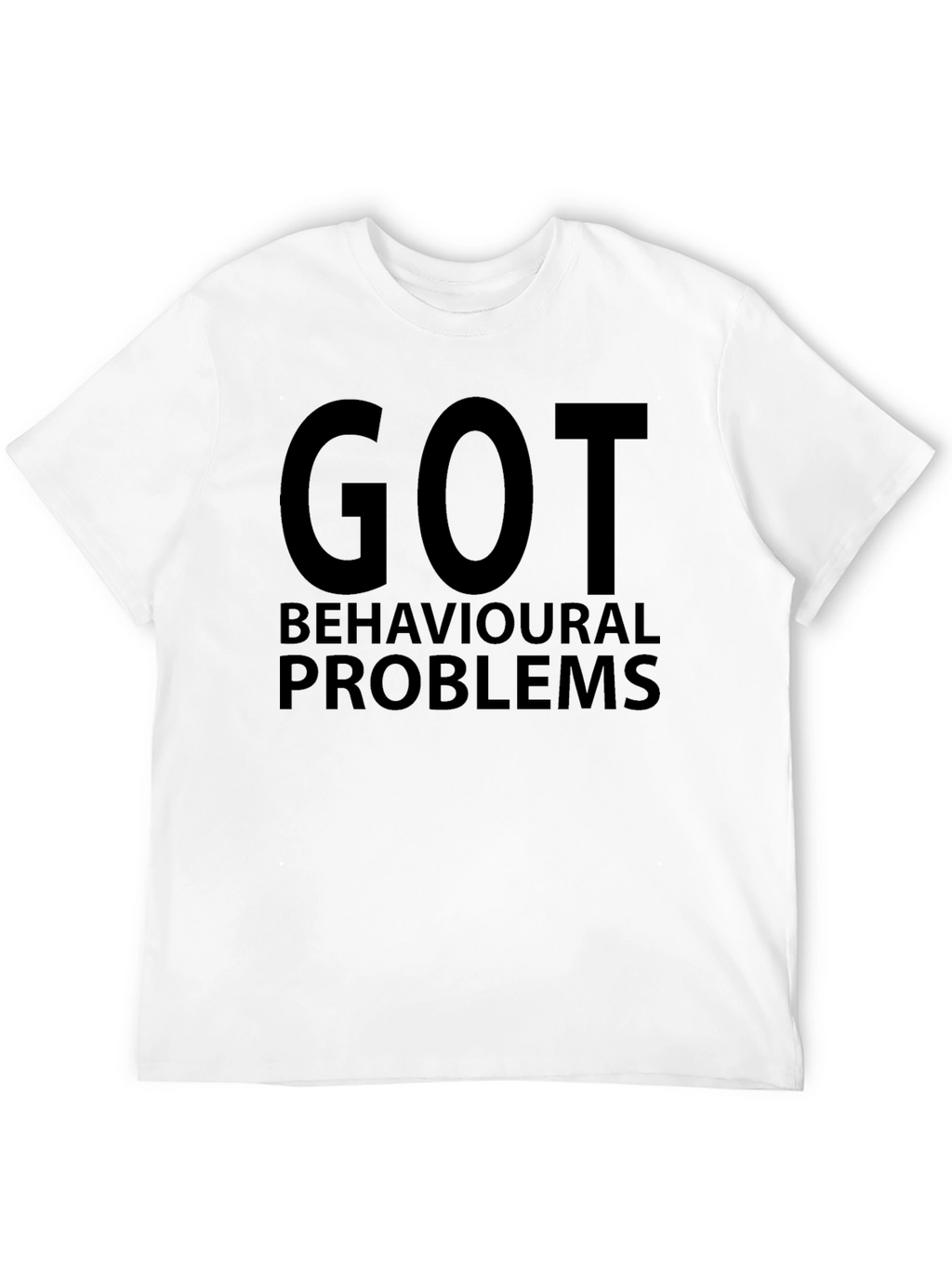 Got Behavioral Problems Funny Graphic T-Shirt