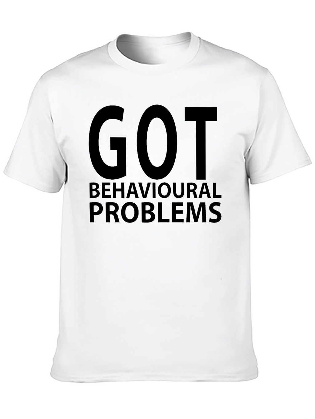 Got Behavioral Problems Funny Graphic T-Shirt