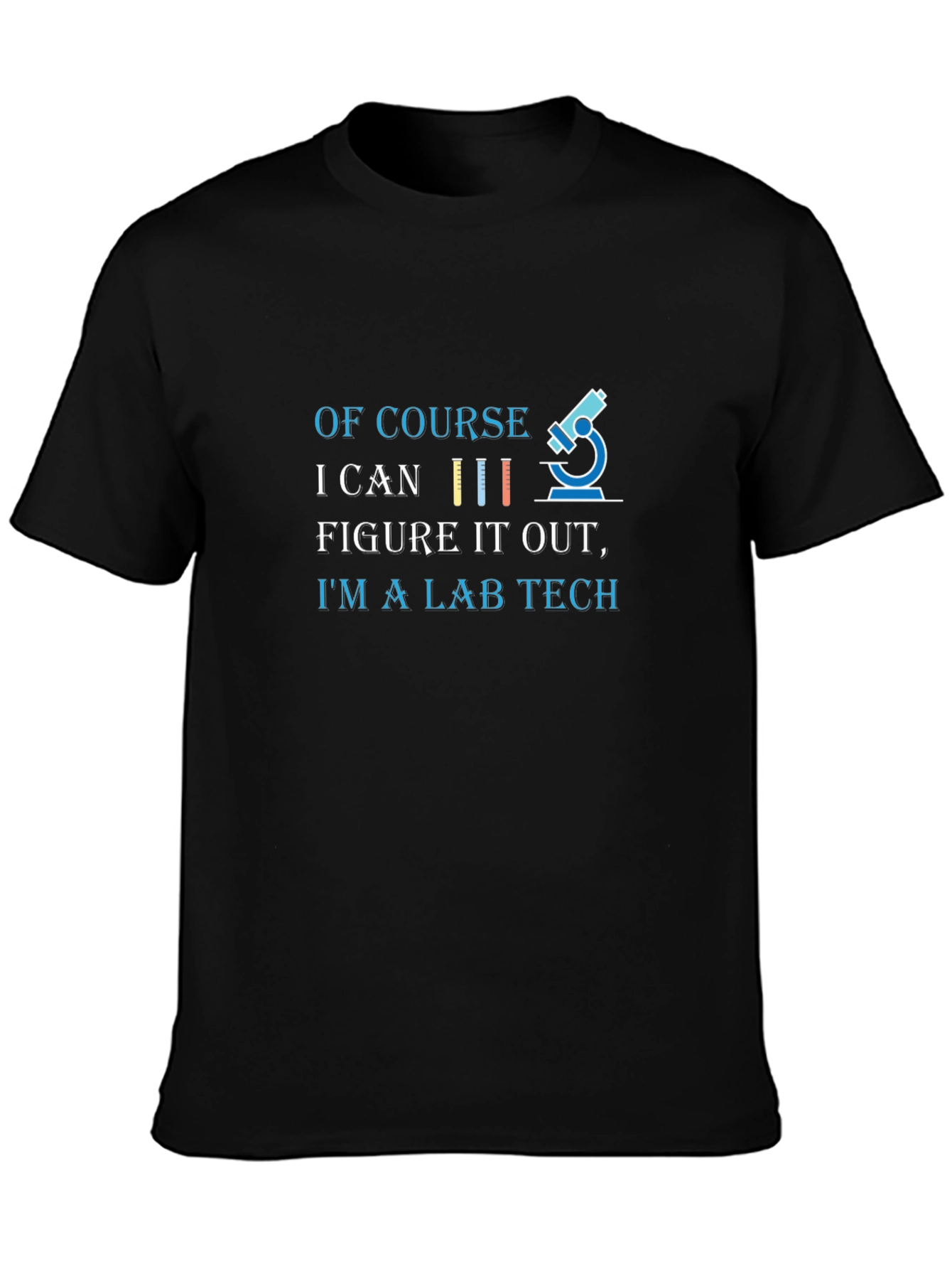 Lab Tech T-Shirt - Of Course I Can Figure It Out!