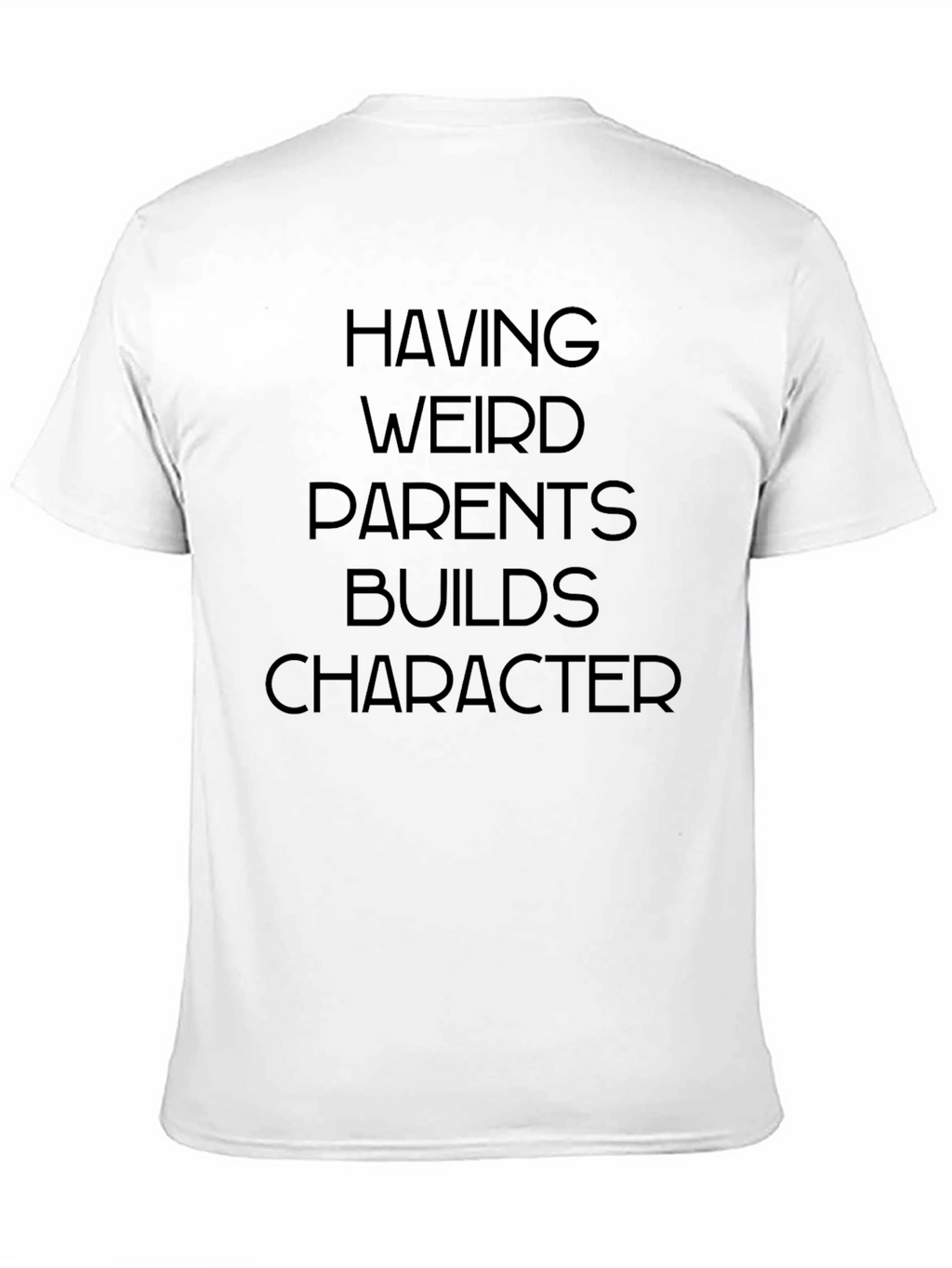 Having Weird Parents Builds Character T-Shirt