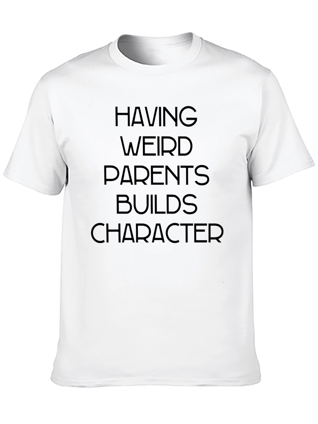 Having Weird Parents Builds Character T-Shirt