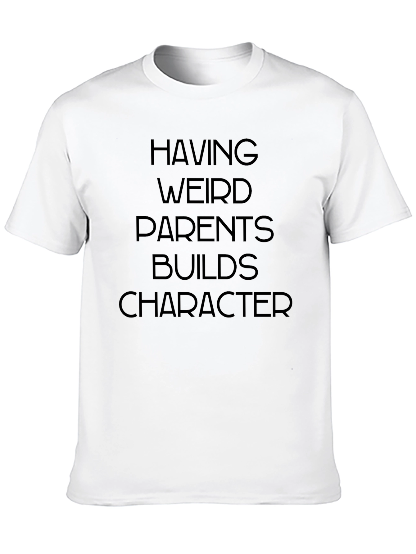 Having Weird Parents Builds Character T-Shirt