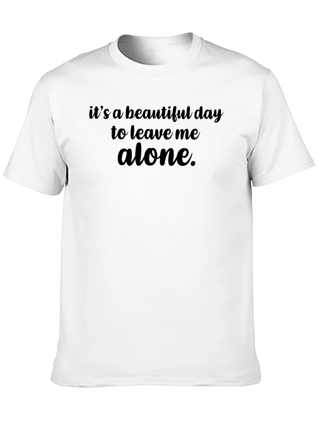 Its a Beautiful Day to Leave Me Alone T-Shirt