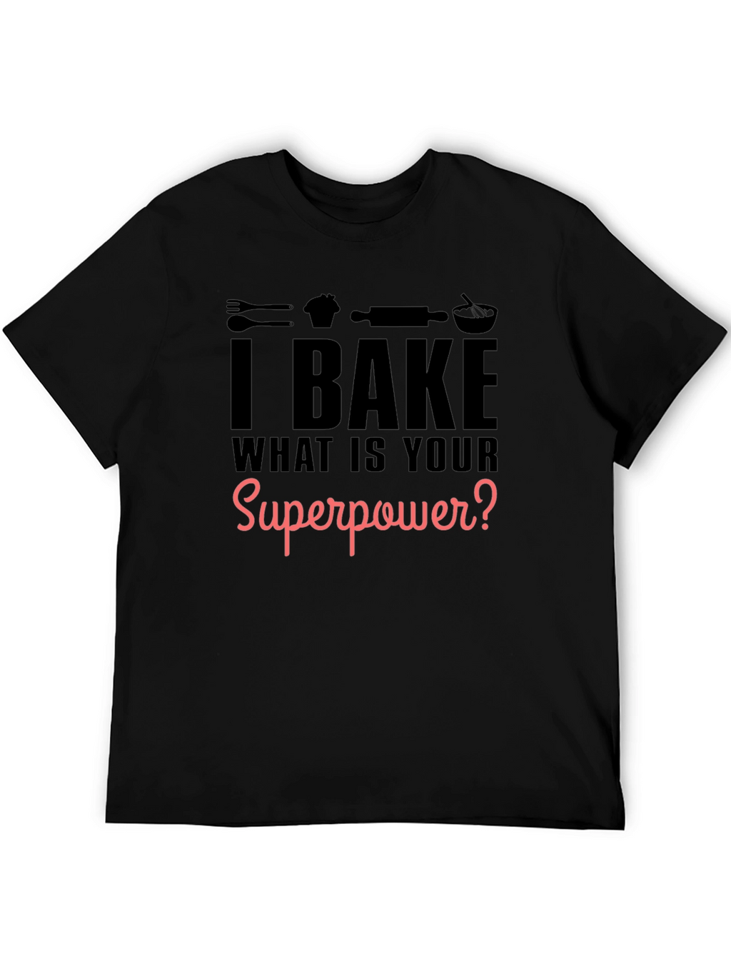 I Bake What is Your Superpower? Black Graphic T-Shirt