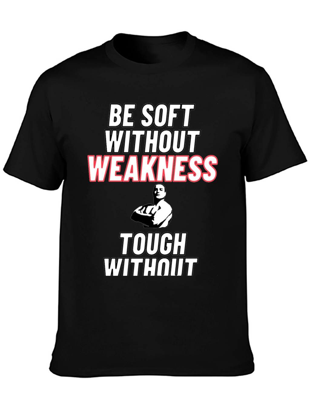 Be Soft Without Weakness T-Shirt