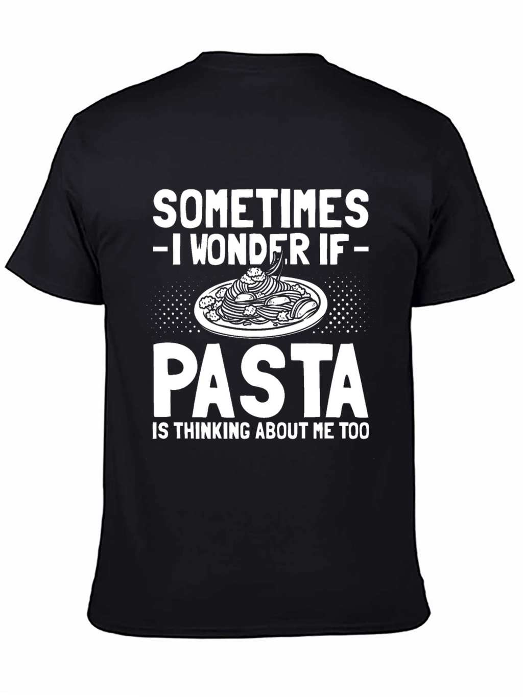 Pasta Lover T-Shirt - Sometimes I Wonder If Pasta...