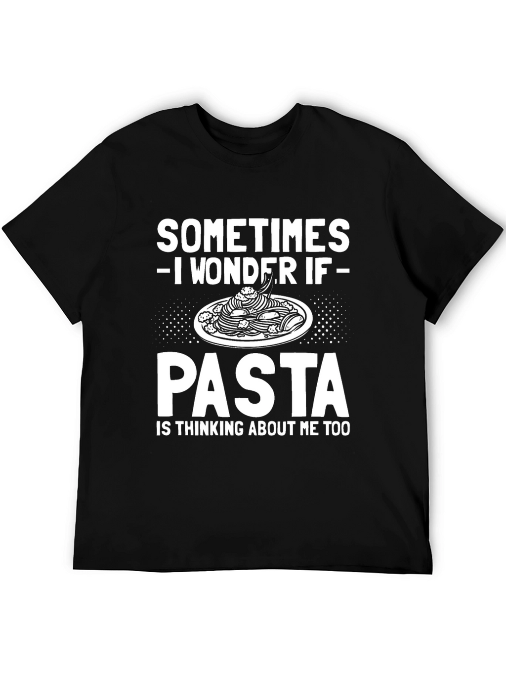 Pasta Lover T-Shirt - Sometimes I Wonder If Pasta...