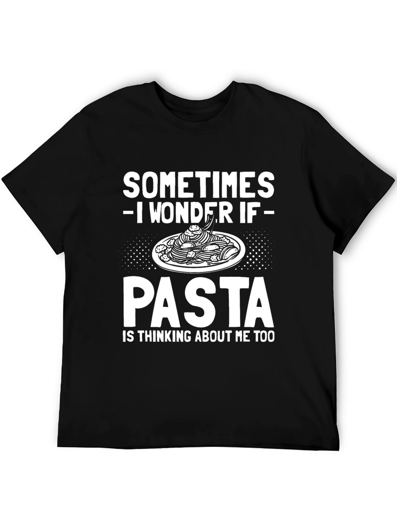 Pasta Lover T-Shirt - Sometimes I Wonder If Pasta...