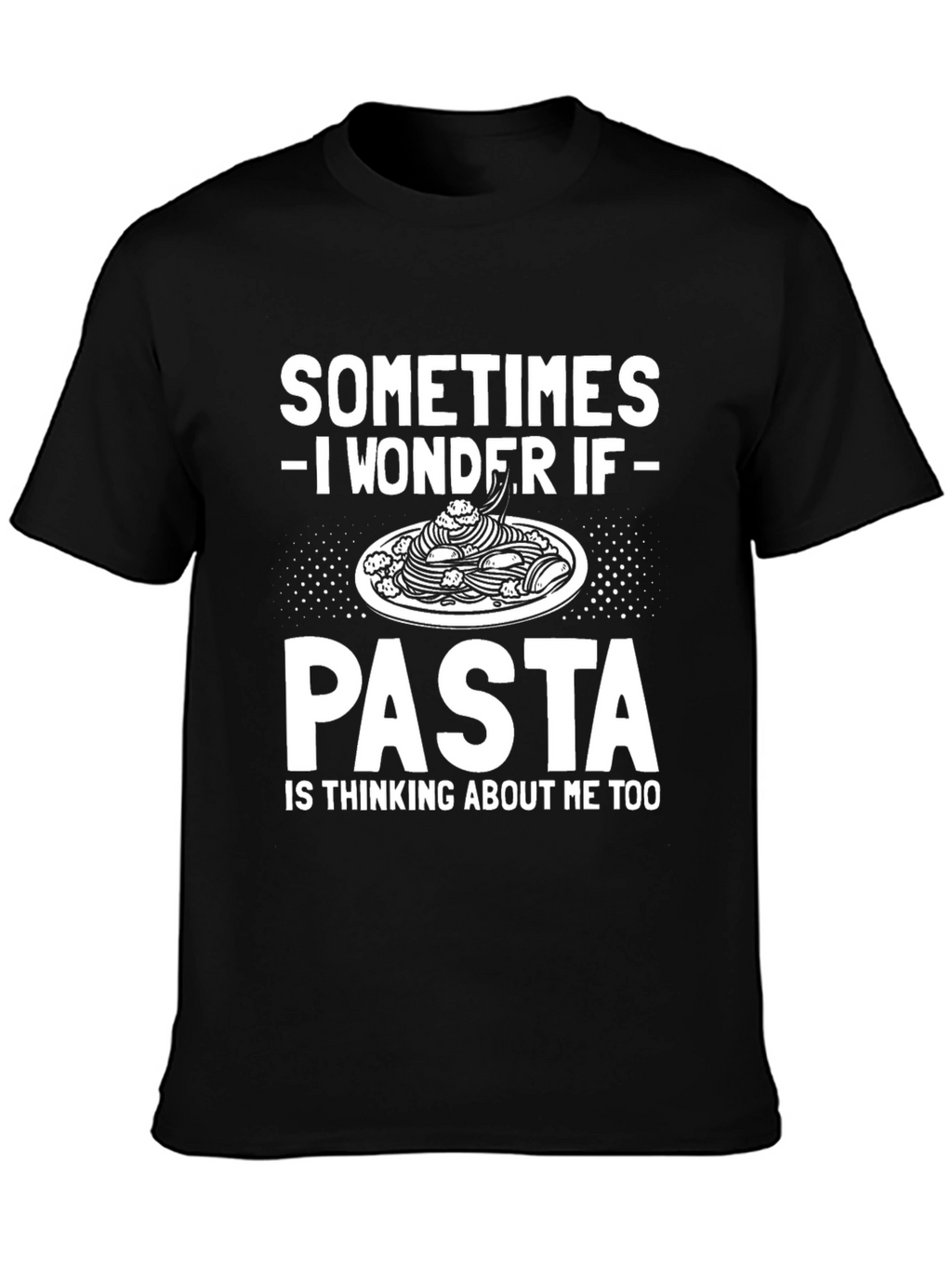 Pasta Lover T-Shirt - Sometimes I Wonder If Pasta...