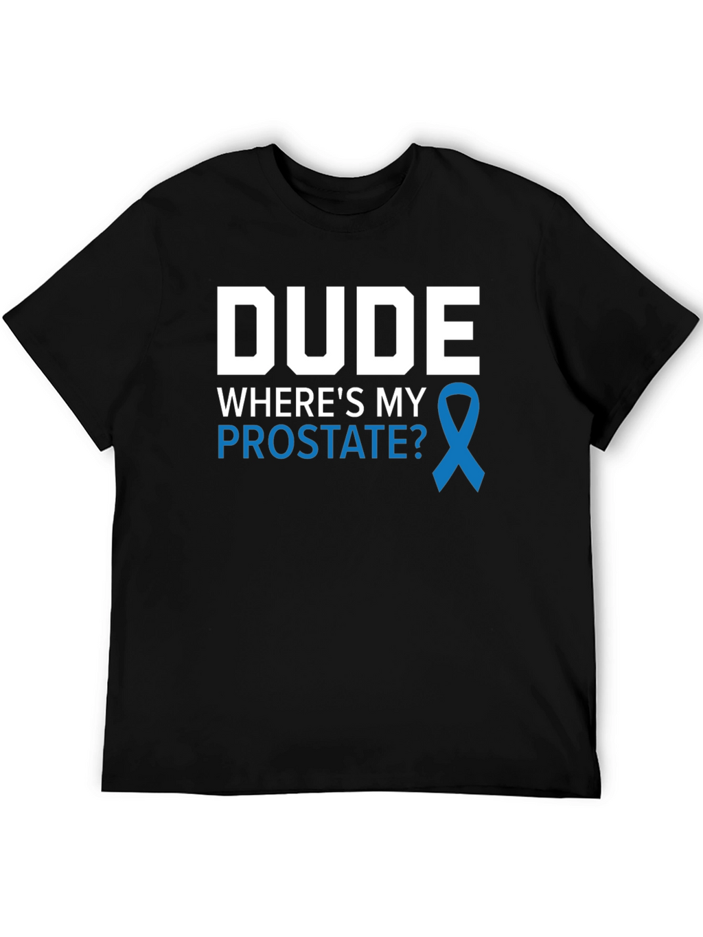 Dude Wheres My Prostate Awareness T-Shirt