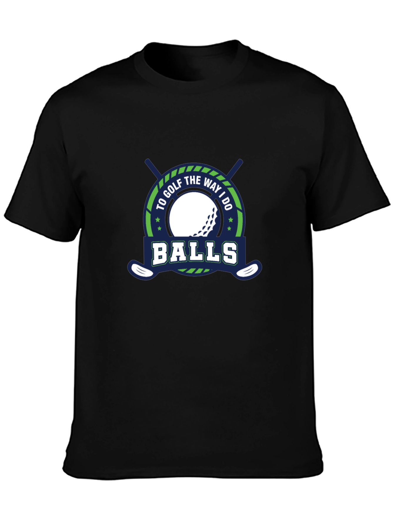 Funny Golf T-Shirt - To Golf The Way I Do Balls