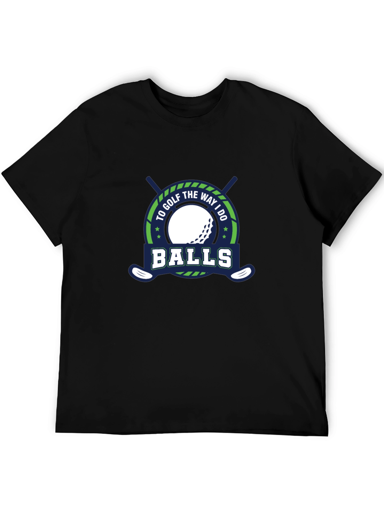 Funny Golf T-Shirt - To Golf The Way I Do Balls