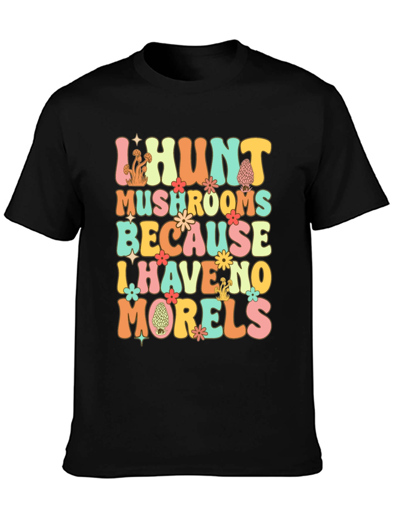 I Hunt Mushrooms T-Shirt - Funny Morel Hunter Tee