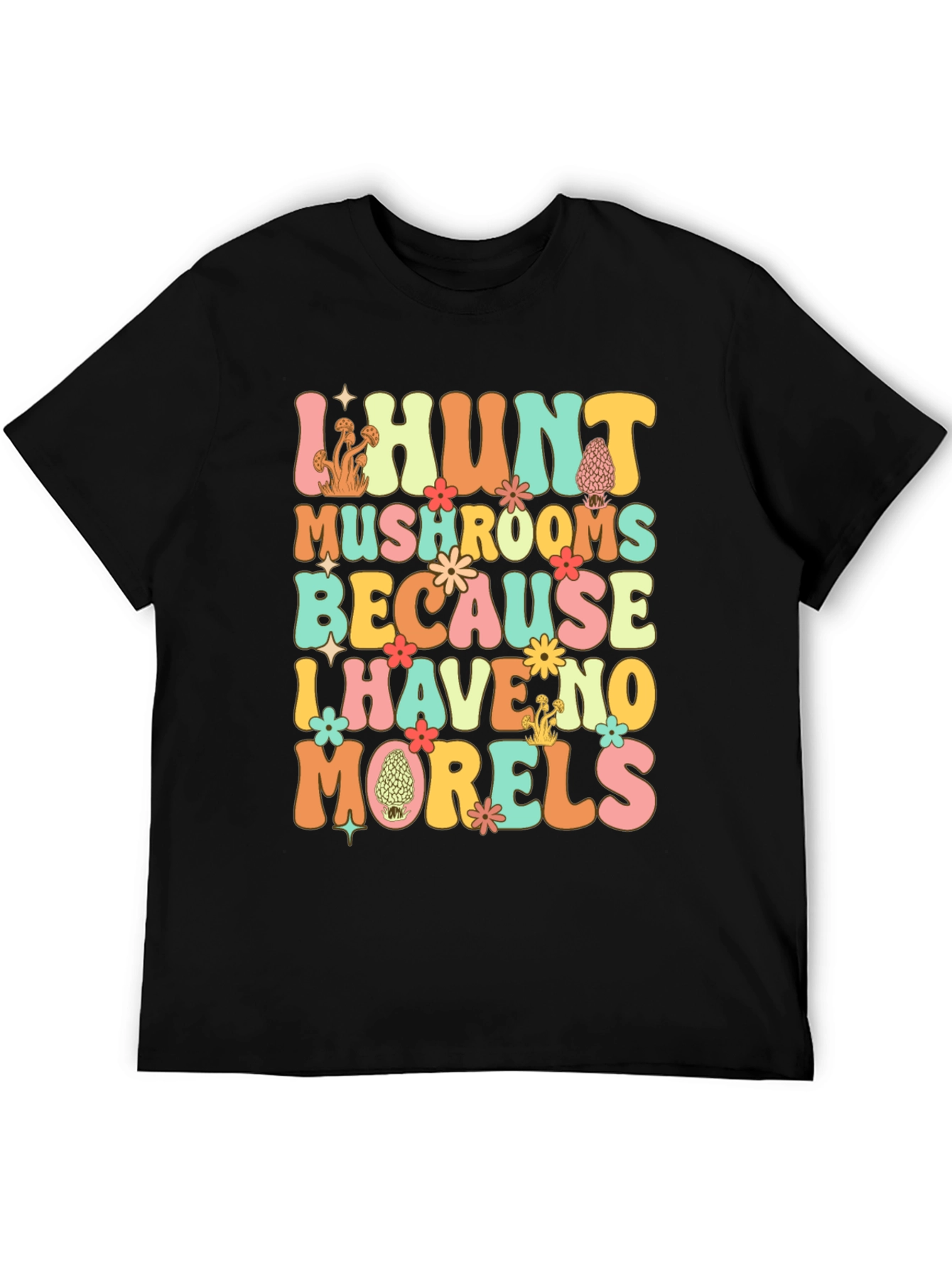 I Hunt Mushrooms T-Shirt - Funny Morel Hunter Tee