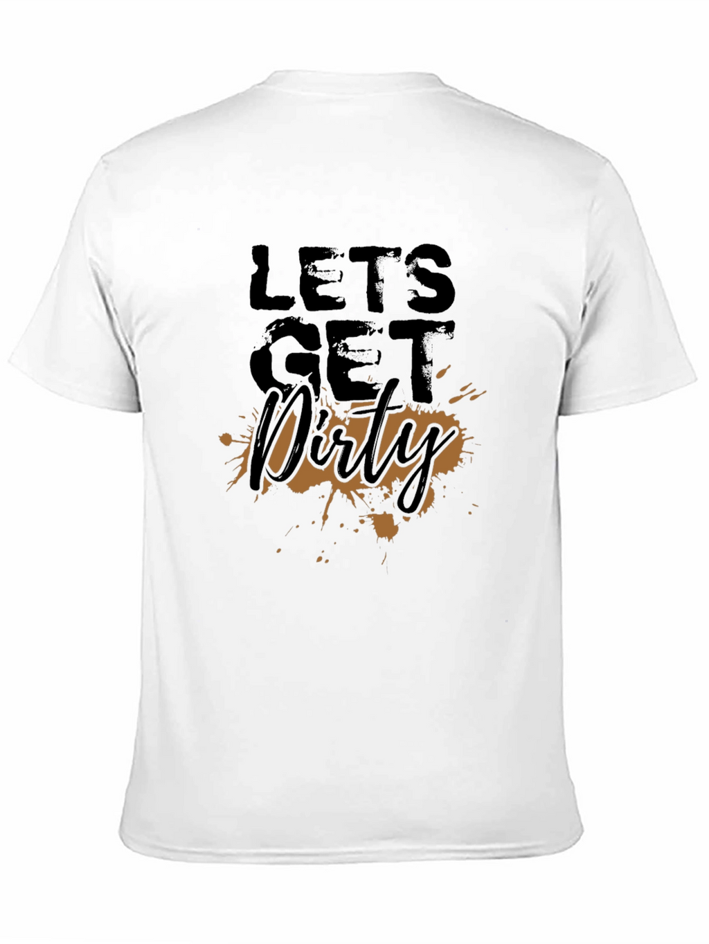 Lets Get Dirty T-Shirt - Fun Graphic Tee