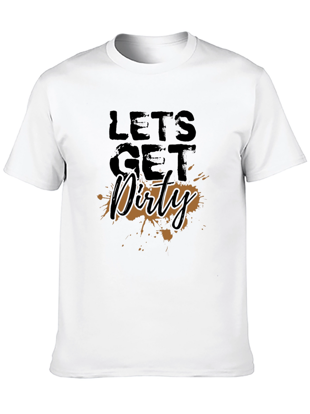 Lets Get Dirty T-Shirt - Fun Graphic Tee