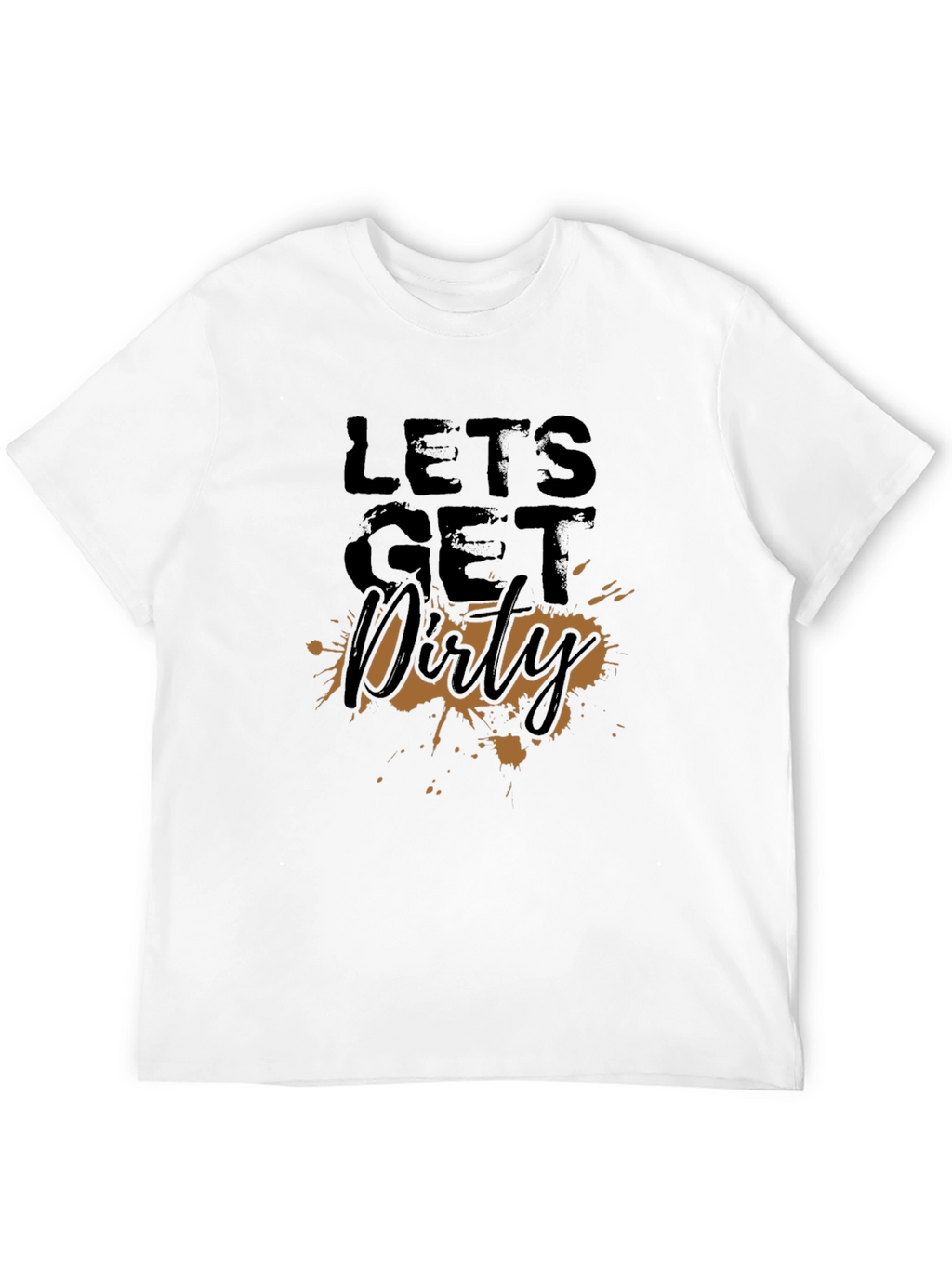 Lets Get Dirty T-Shirt - Fun Graphic Tee