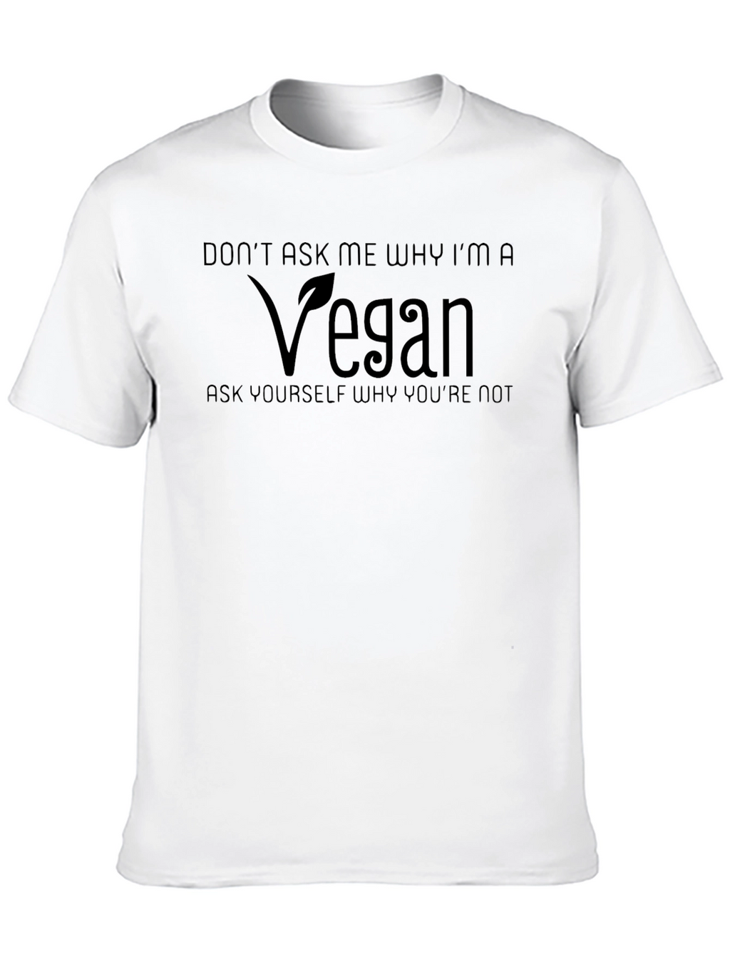 Vegan T-Shirt - Dont Ask Me Why!