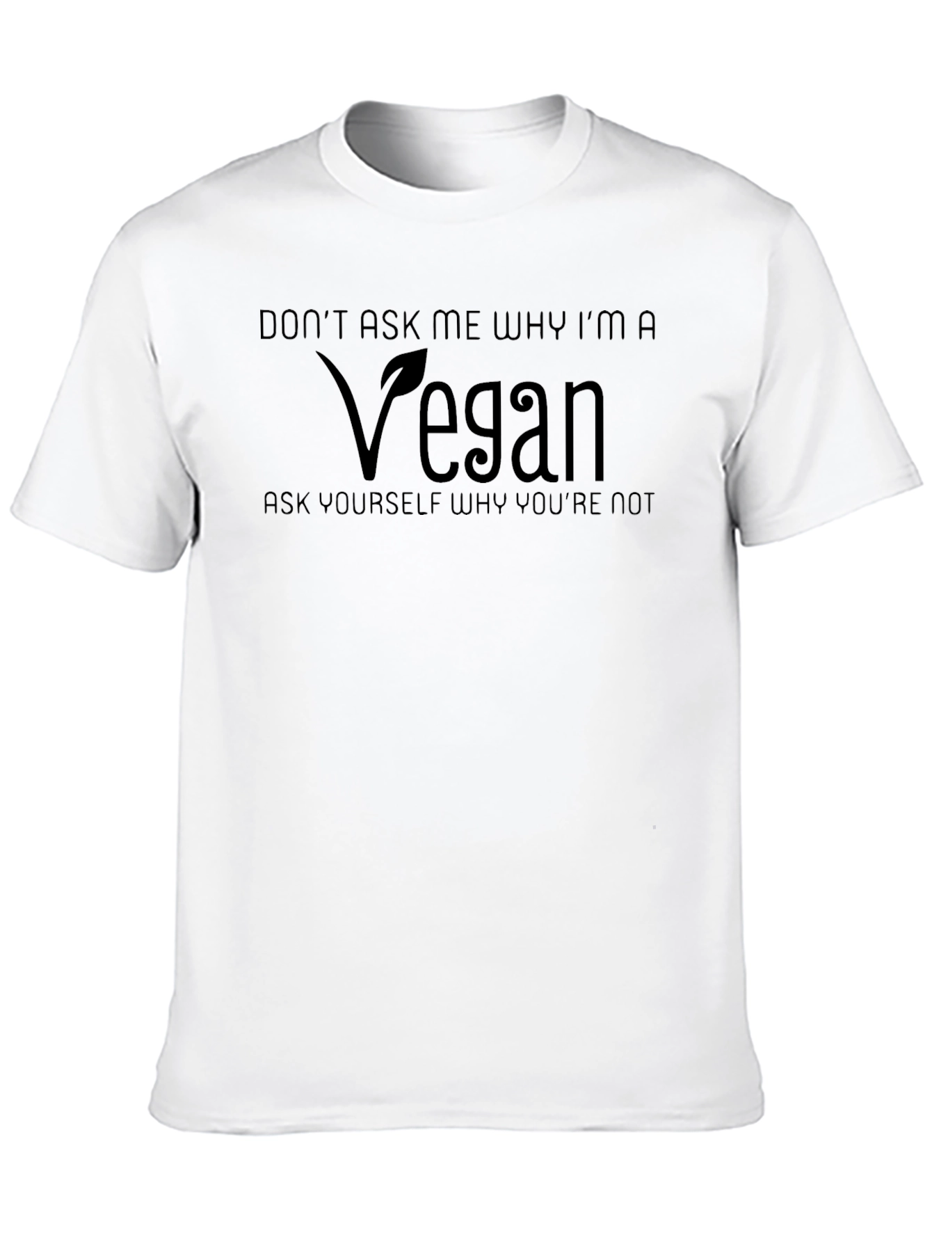 Vegan T-Shirt - Dont Ask Me Why!