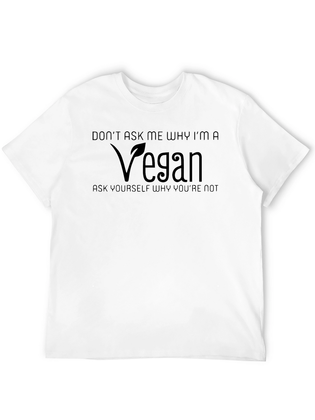 Vegan T-Shirt - Dont Ask Me Why!