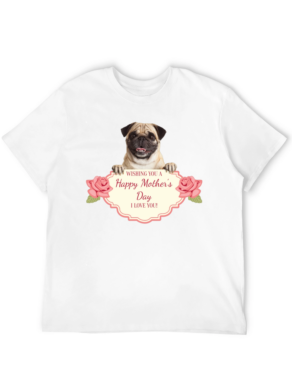 Happy Mothers Day Pug T-Shirt - I Love You!