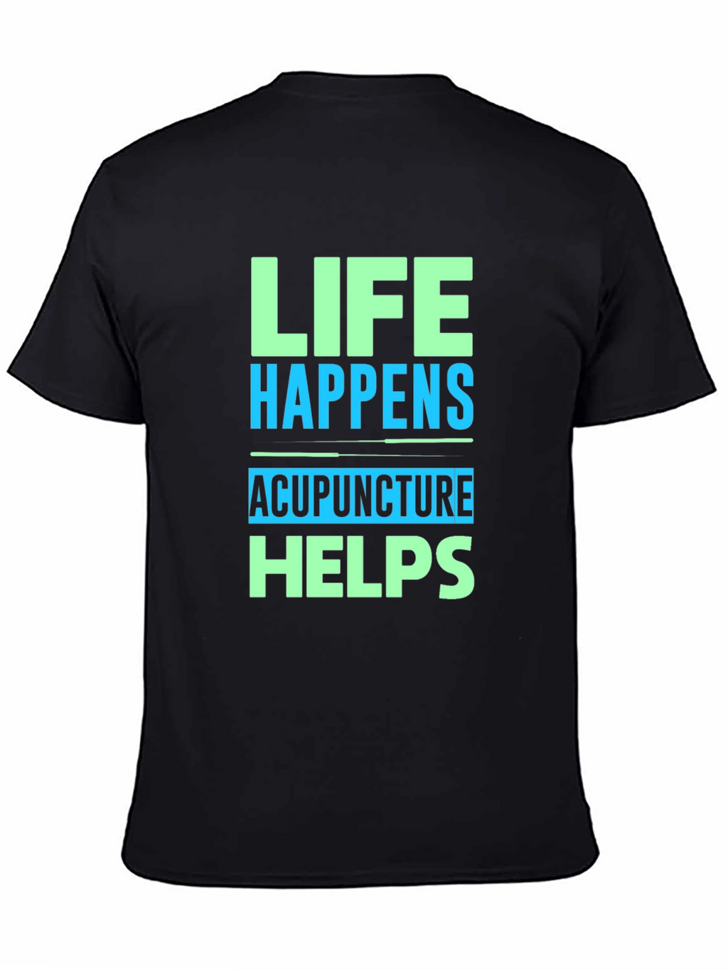 Life Happens Acupuncture Helps Graphic T-Shirt