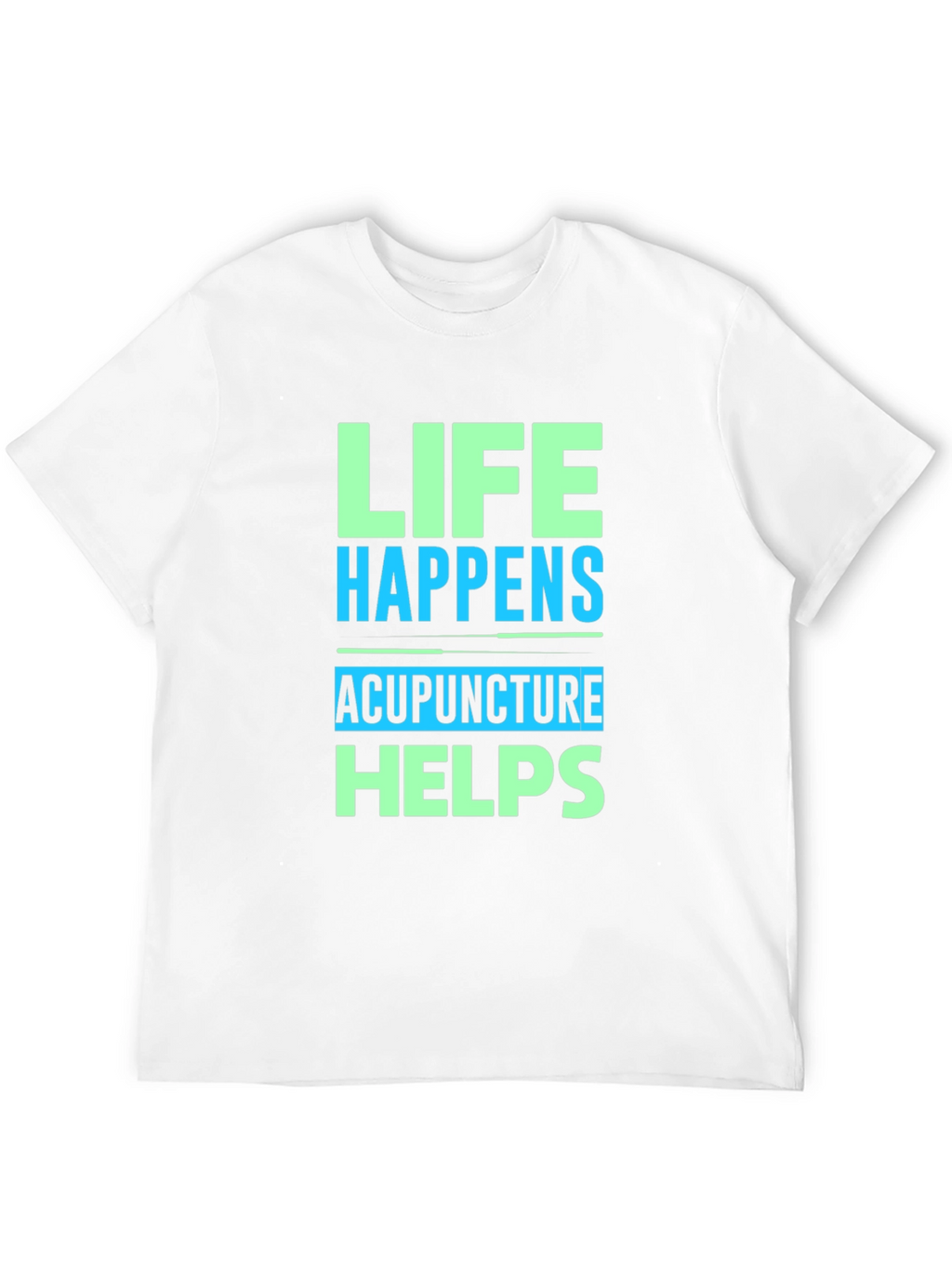 Life Happens Acupuncture Helps Graphic T-Shirt