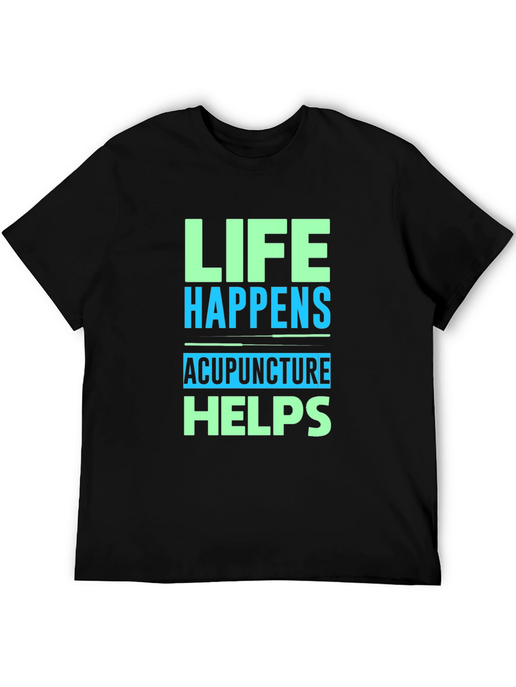 Life Happens Acupuncture Helps Graphic T-Shirt